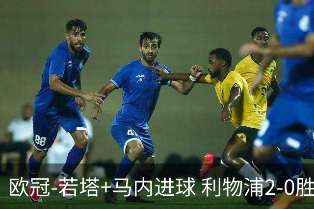 欧冠-若塔+马内进球 利物浦2-0胜10人马竞锁头名