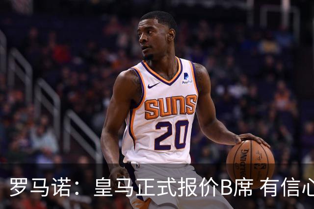 罗马诺：皇马正式报价B席 有信心在巴萨和马竞前完成交易